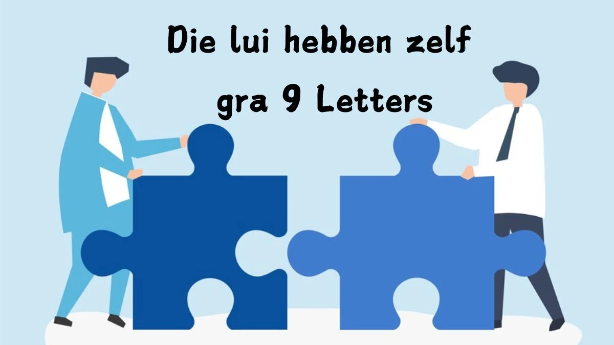 Die lui hebben zelf gra 9 Letters Cryptogrammen