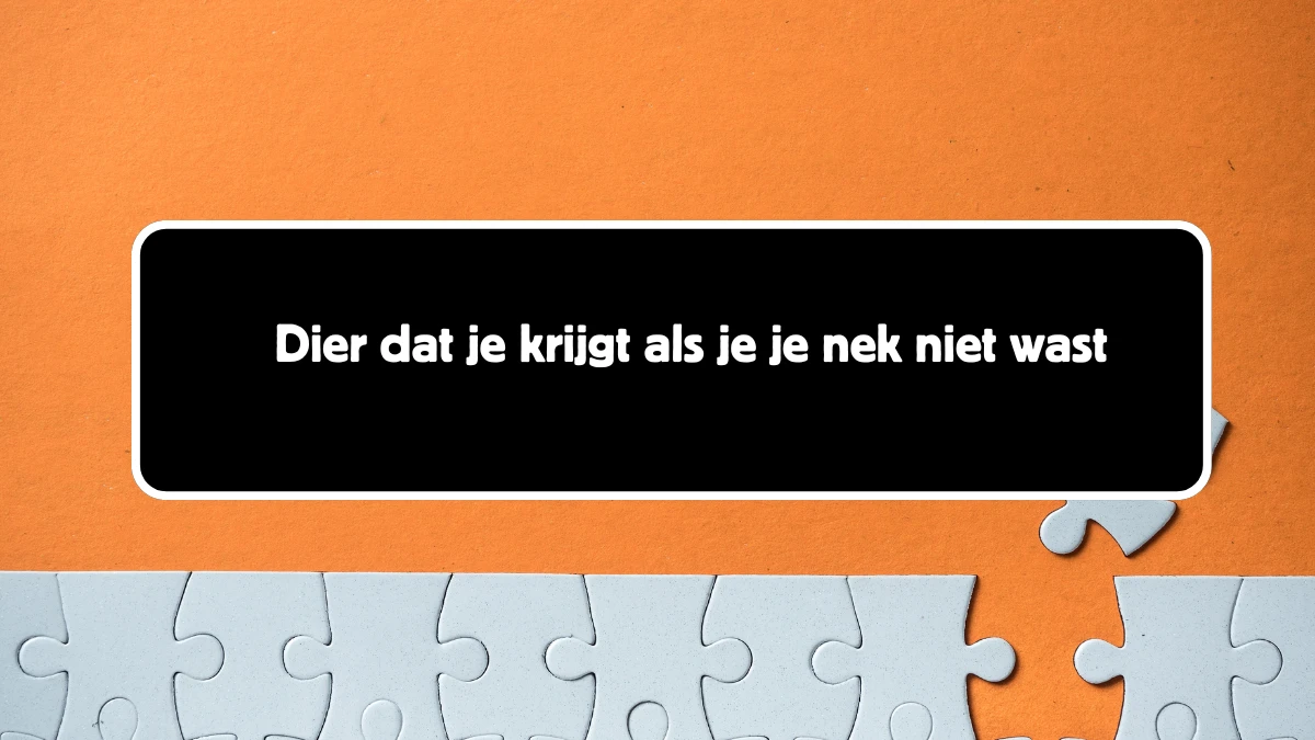 Dier dat je krijgt als je je nek niet wast 8 Letters Puzzelwoordenboek kruiswoordpuzzels