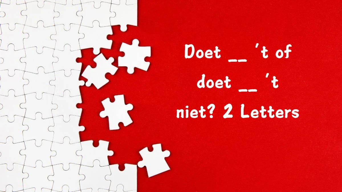 Doet __ ’t of doet __ ’t niet? 2 Letters