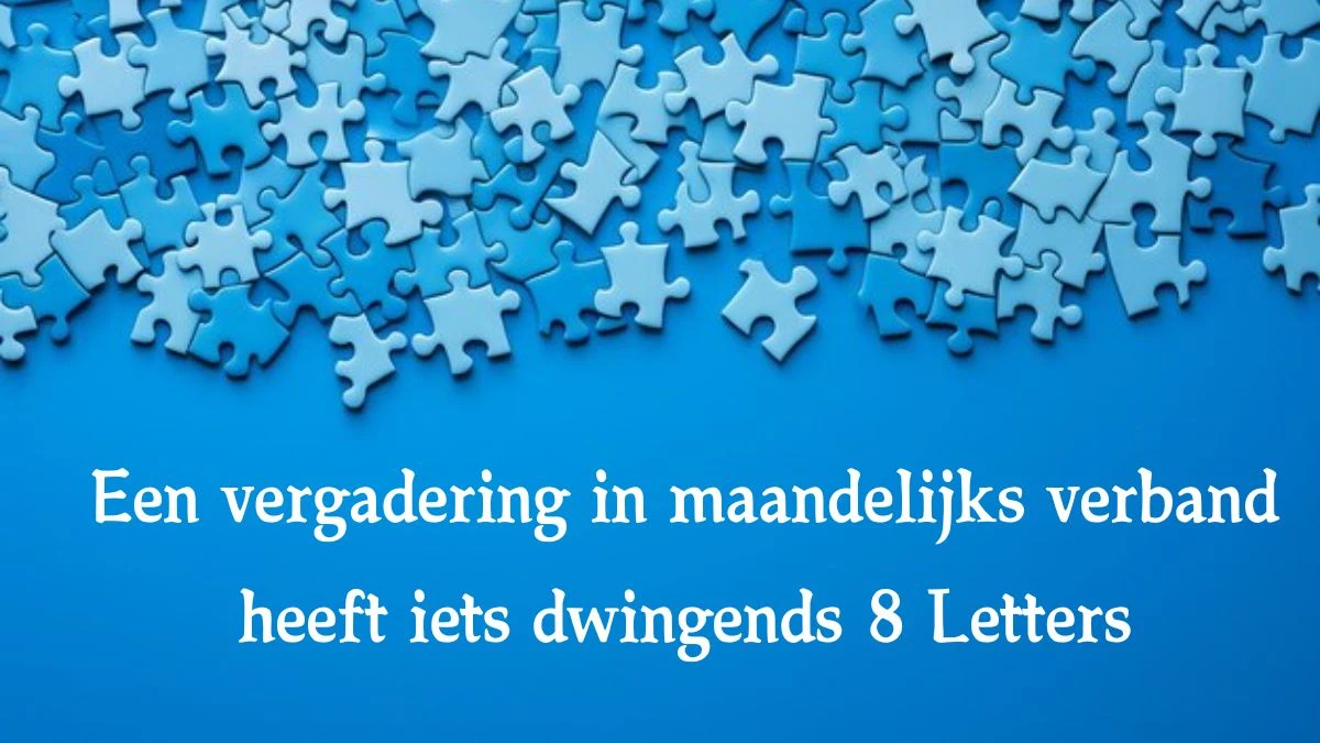 Een vergadering in maandelijks verband heeft iets dwingends 8 Letters Cryptogrammen