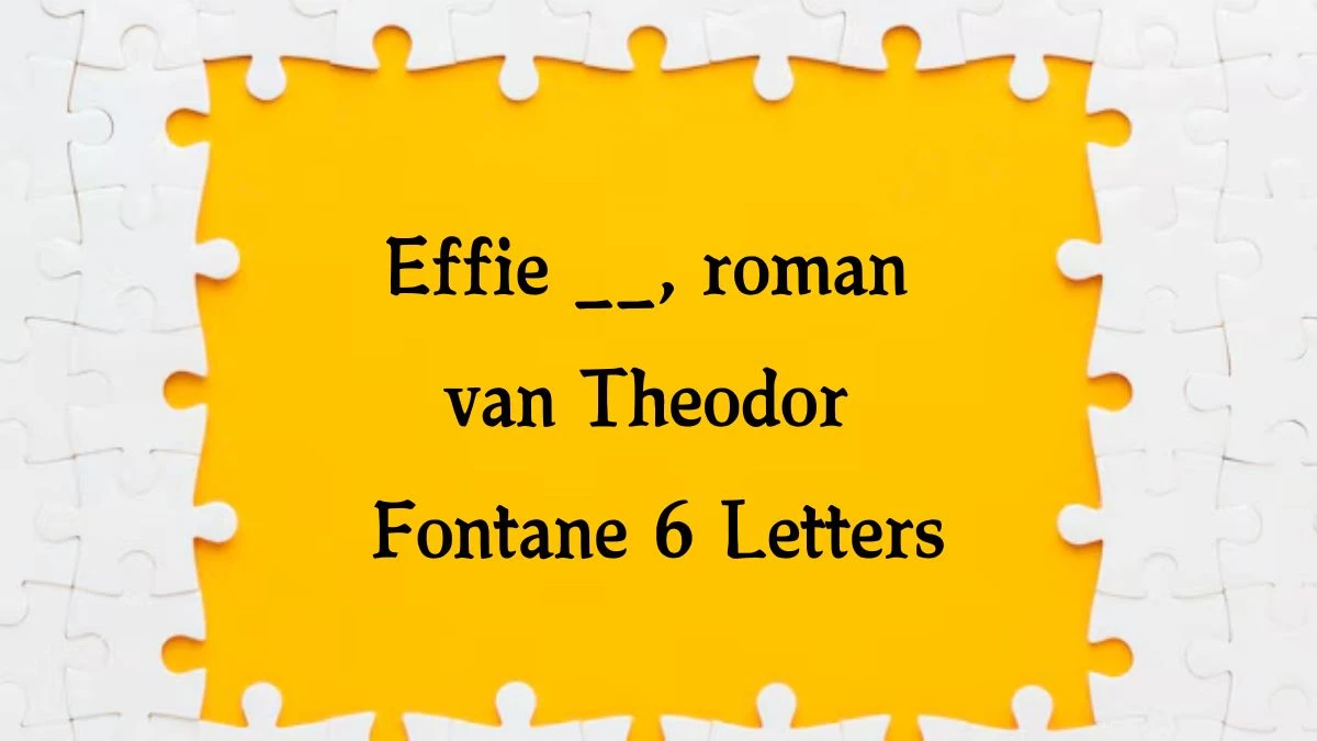 Effie __, roman van Theodor Fontane 6 Letters