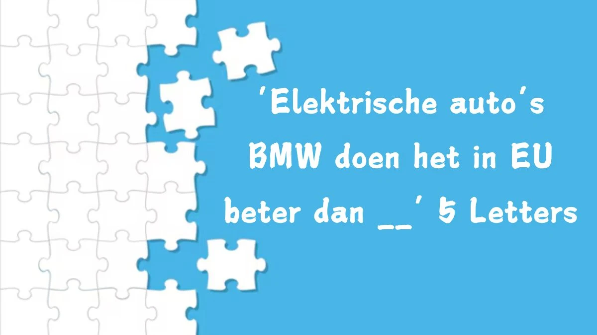 ‘Elektrische auto’s BMW doen het in EU beter dan __’ 5 Letters