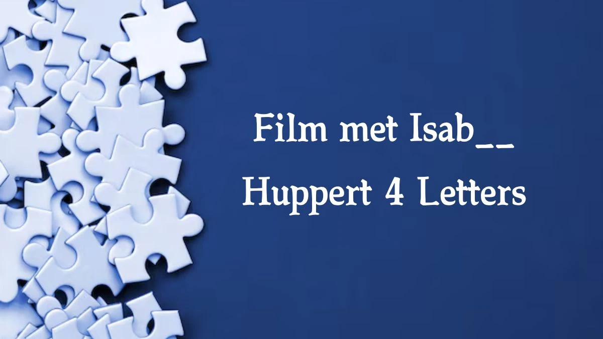 Film met Isab__ Huppert 4 Letters Puzzelwoord