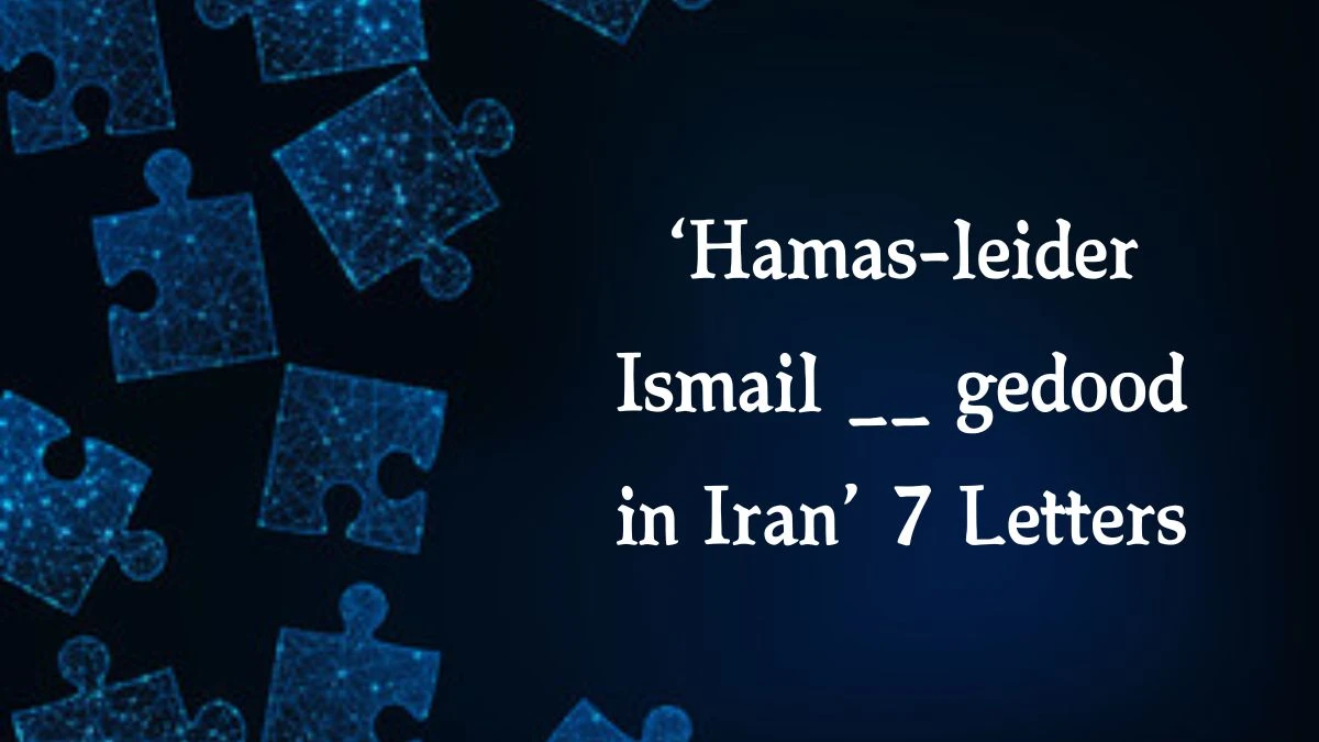 ‘Hamas-leider Ismail __ gedood in Iran’ 7 Letters Puzzelwoordenboek kruiswoordpuzzels