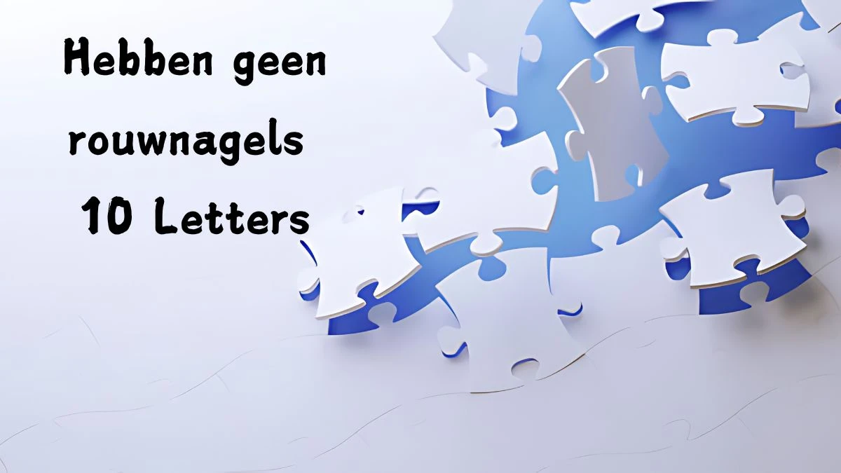 Hebben geen rouwnagels 10 Letters Puzzelwoordenboek kruiswoordpuzzels