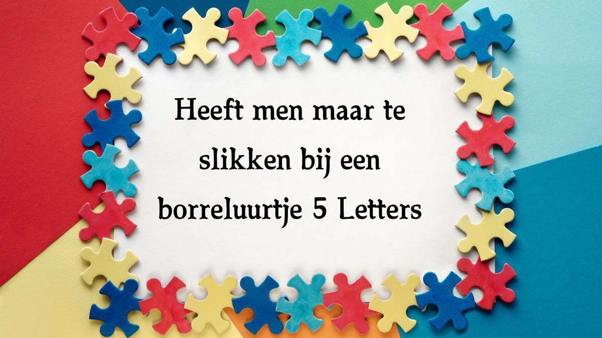 Heeft men maar te slikken bij een borreluurtje 5 Letters Cryptogrammen