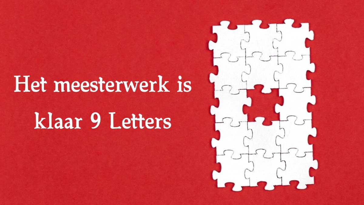 Het meesterwerk is klaar 9 Letters Puzzelwoord