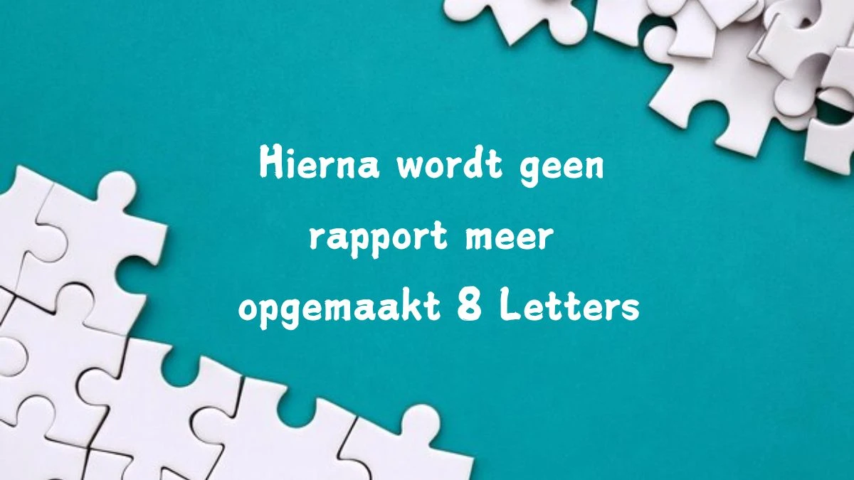 Hierna wordt geen rapport meer opgemaakt 8 Letters Cryptogrammen