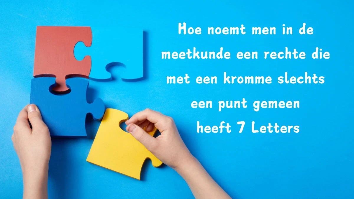 Hoe noemt men in de meetkunde een rechte die met een kromme slechts een punt gemeen heeft 7 Letters Puzzelwoord