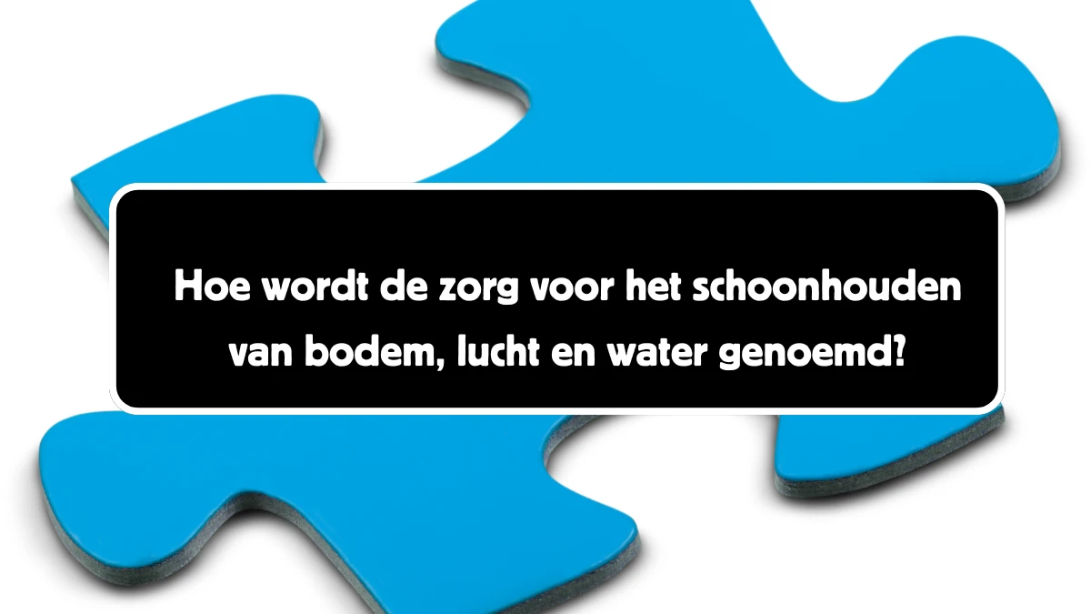 Hoe wordt de zorg voor het schoonhouden van bodem, lucht en water genoemd? 12 Letters Puzzelwoord