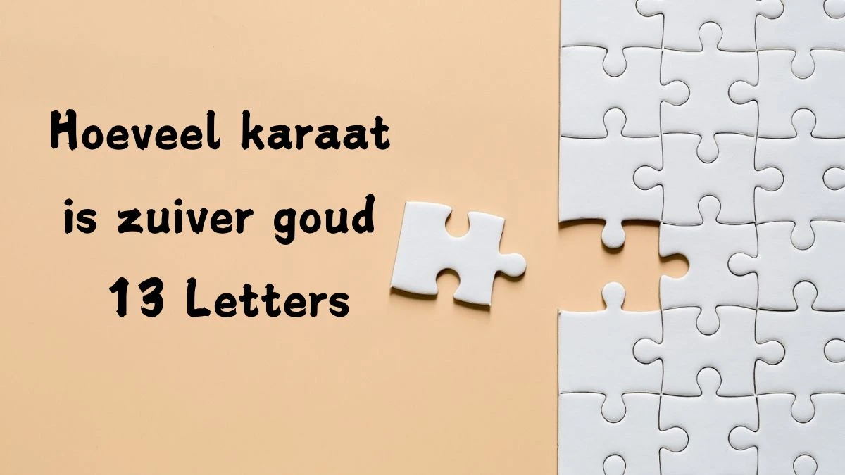 Hoeveel karaat is zuiver goud 13 Letters