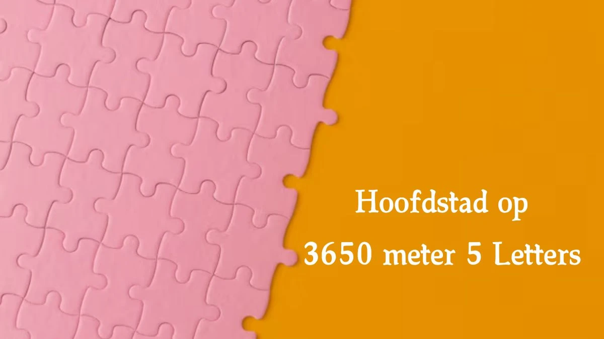 Hoofdstad op 3650 meter 5 Letters