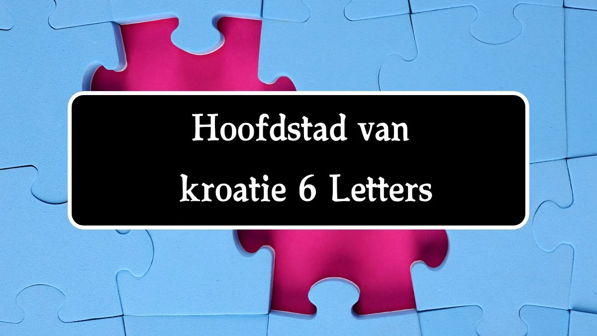 Hoofdstad van kroatie 6 Letters