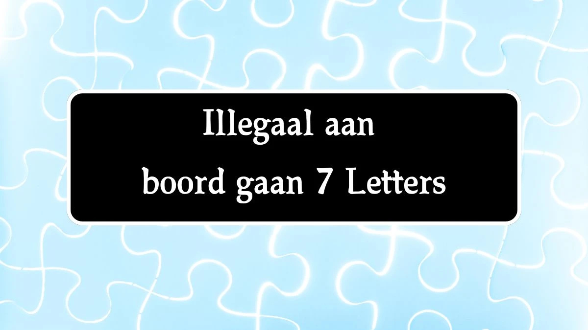 Illegaal aan boord gaan 7 Letters Puzzelwoord