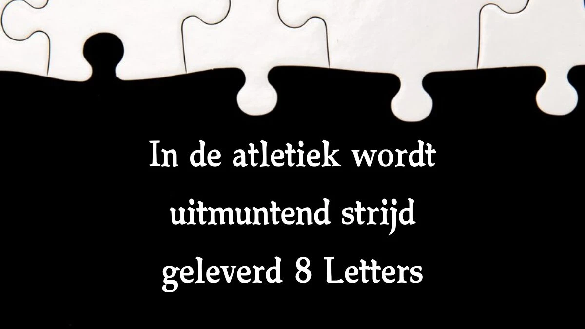 In de atletiek wordt uitmuntend strijd geleverd 8 Letters Cryptogrammen