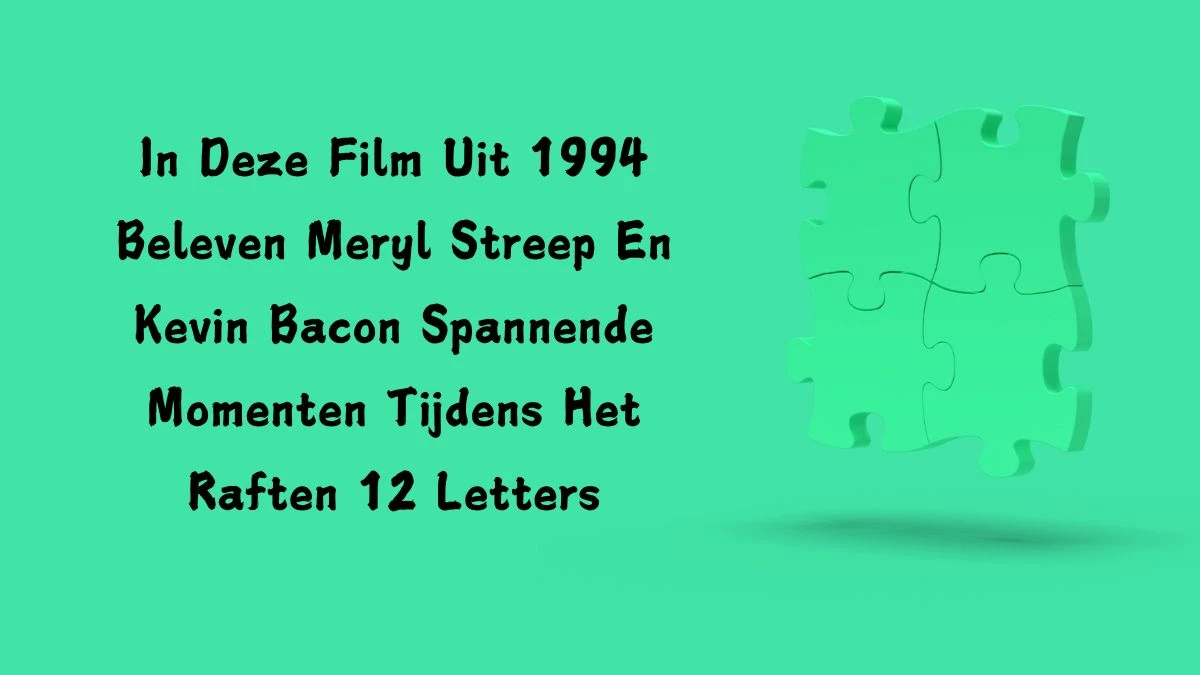 In Deze Film Uit 1994 Beleven Meryl Streep En Kevin Bacon Spannende Momenten Tijdens Het Raften 12 Letters Puzzelwoord