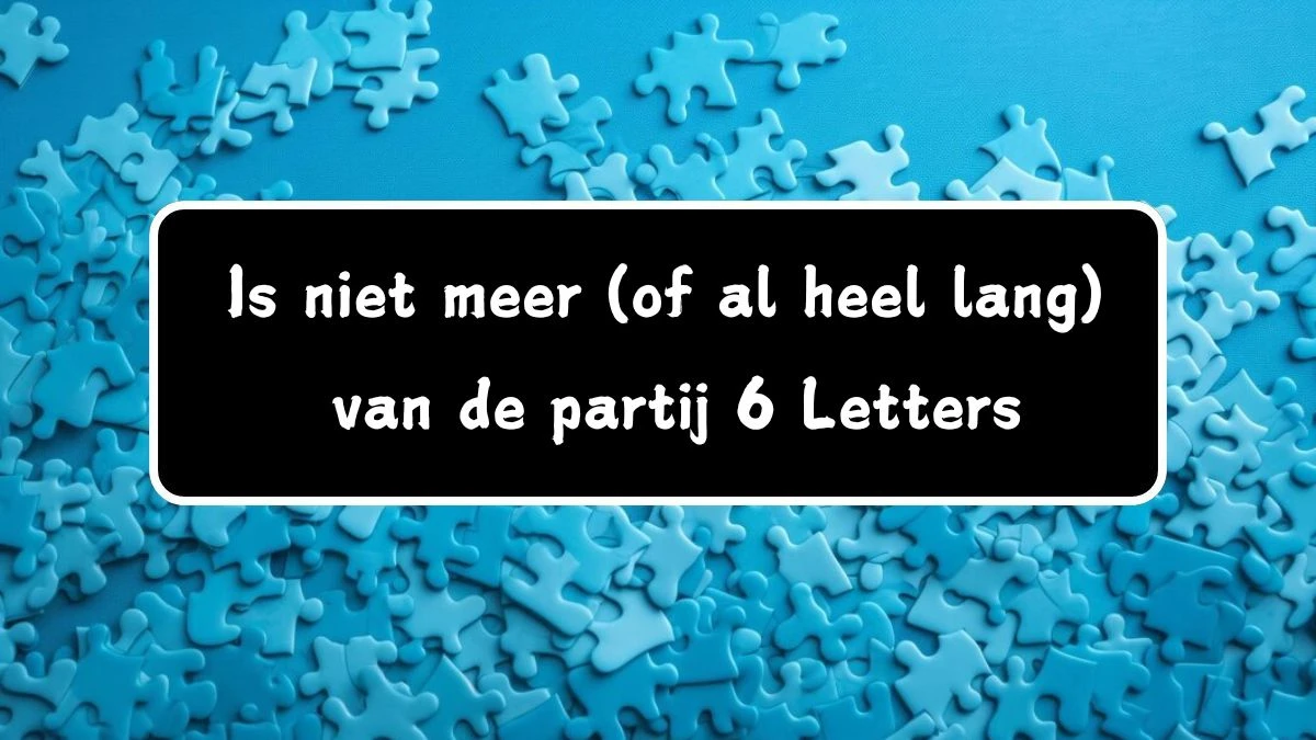 Is niet meer (of al heel lang) van de partij 6 Letters Puzzelwoordenboek kruiswoordpuzzels