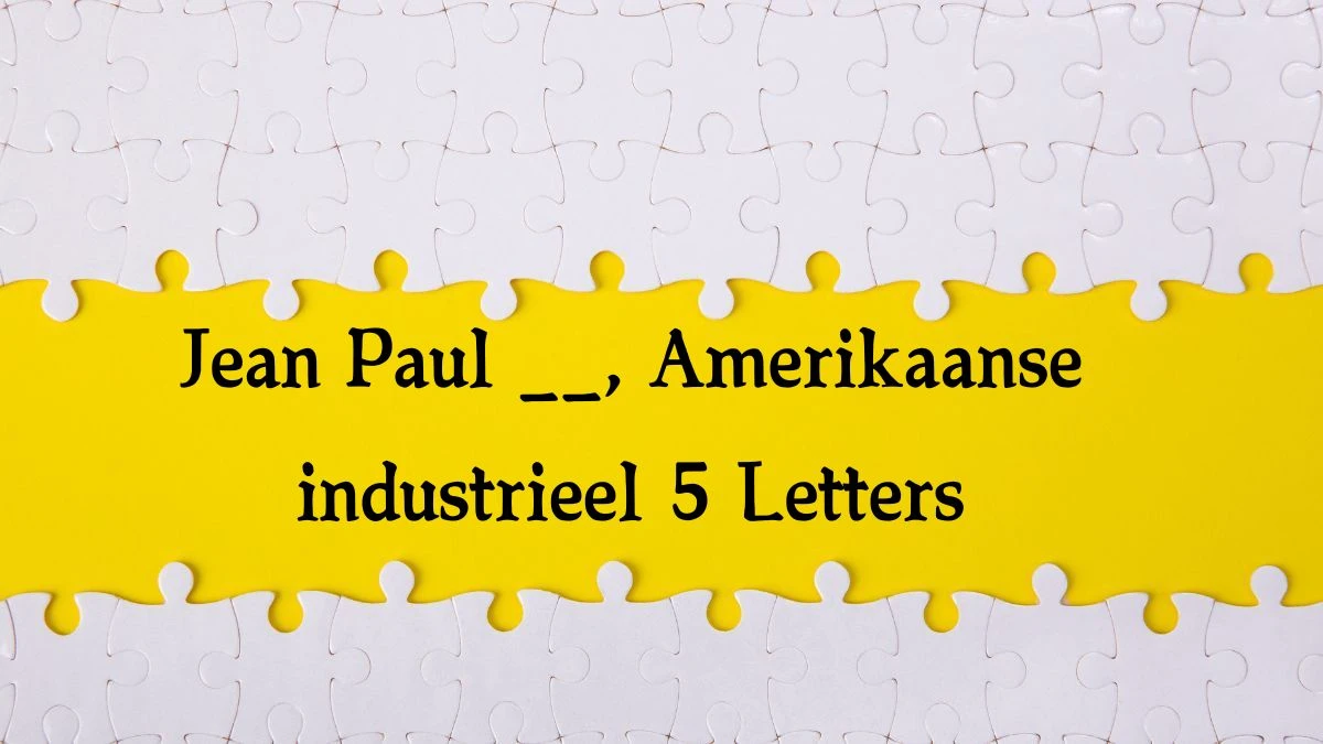 Jean Paul __, Amerikaanse industrieel 5 Letters Puzzelwoordenboek kruiswoordpuzzels