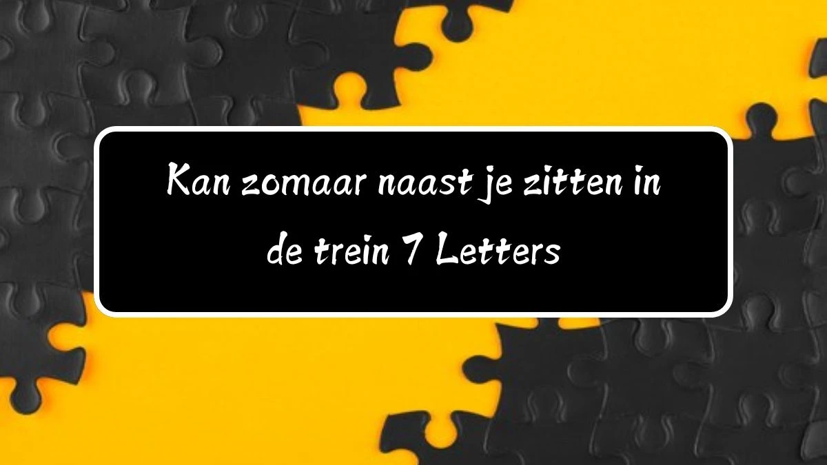 Kan zomaar naast je zitten in de trein 7 Letters Puzzelwoord