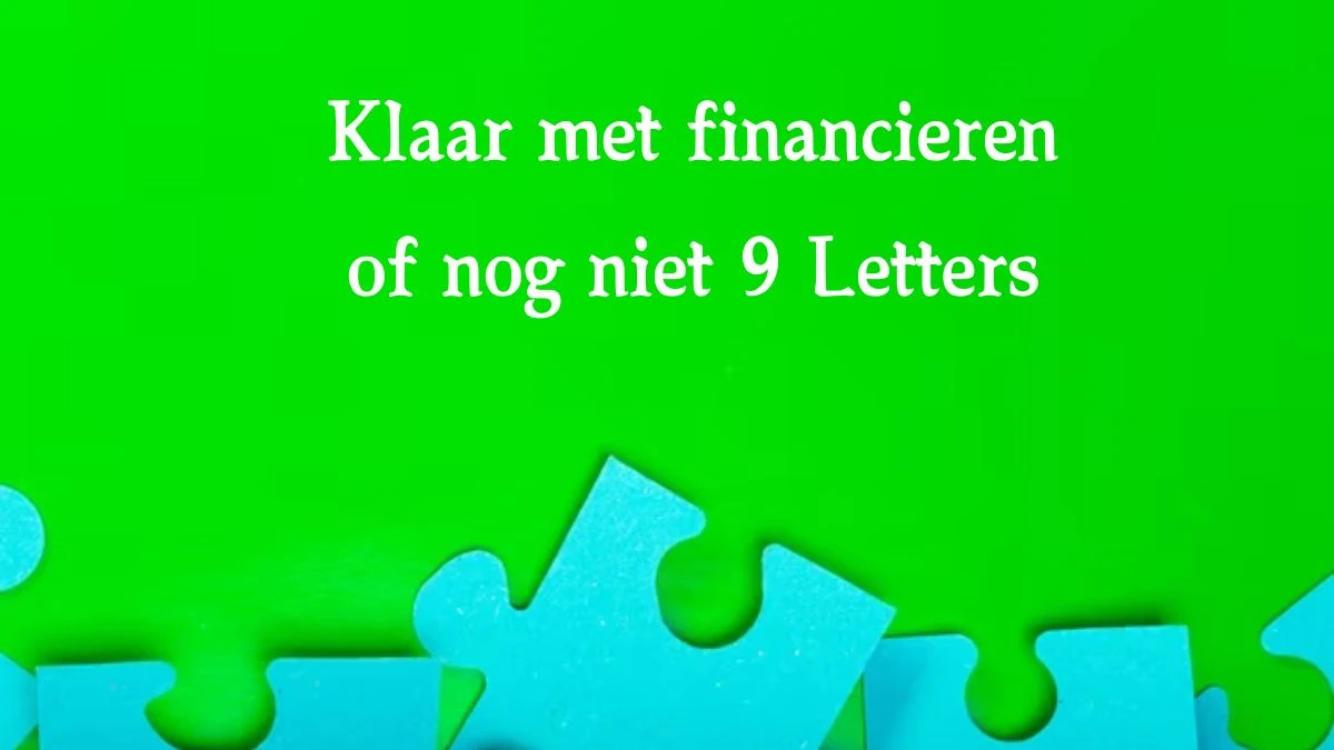 Klaar met financieren of nog niet 9 Letters Cryptogrammen