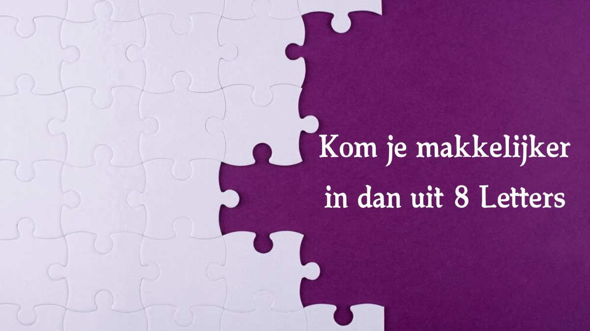 Kom je makkelijker in dan uit 8 Letters Puzzelwoordenboek kruiswoordpuzzels