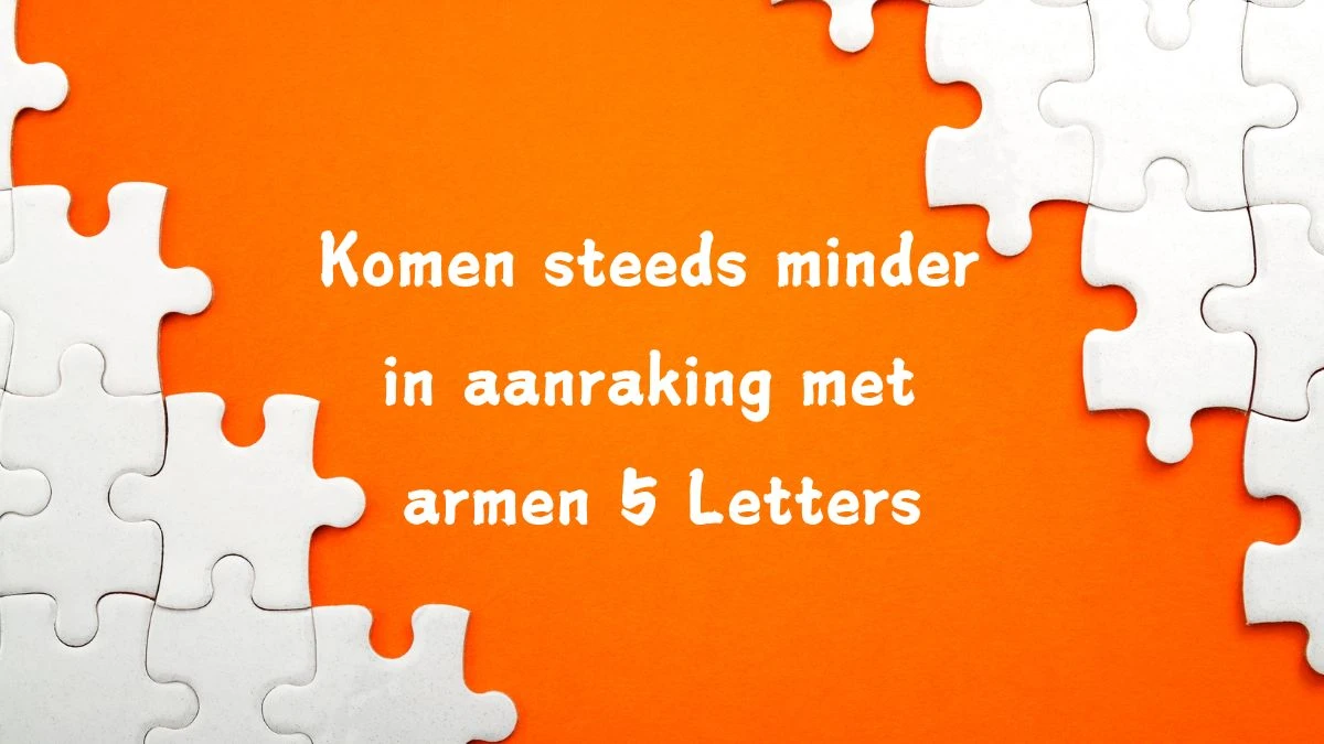 Komen steeds minder in aanraking met armen 5 Letters Puzzelwoord