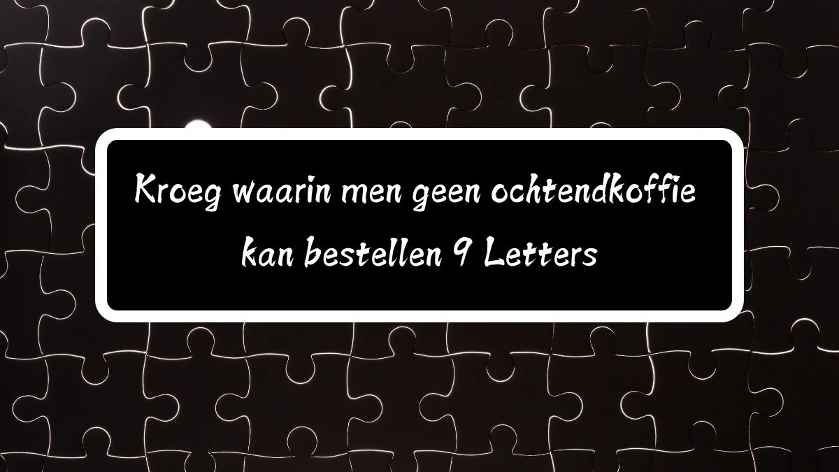 Kroeg waarin men geen ochtendkoffie kan bestellen 9 Letters Cryptogrammen