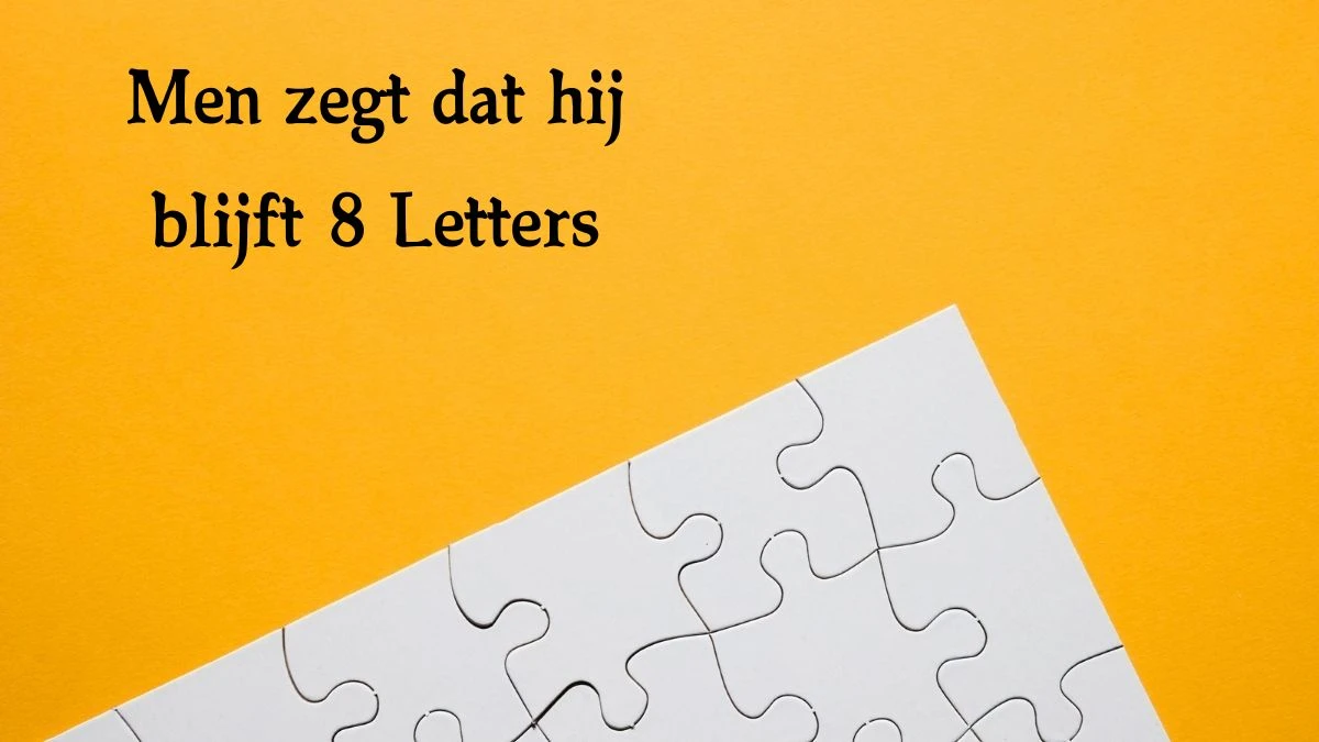 Men zegt dat hij blijft 8 Letters