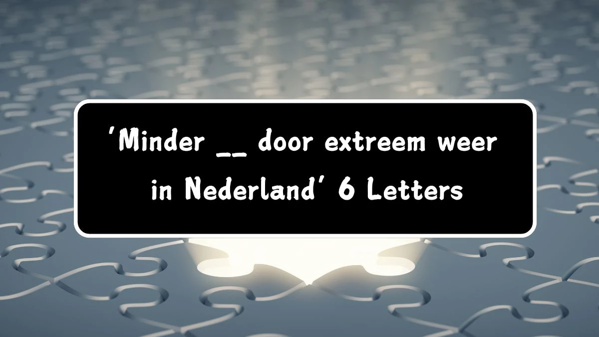 ‘Minder __ door extreem weer in Nederland’ 6 Letters