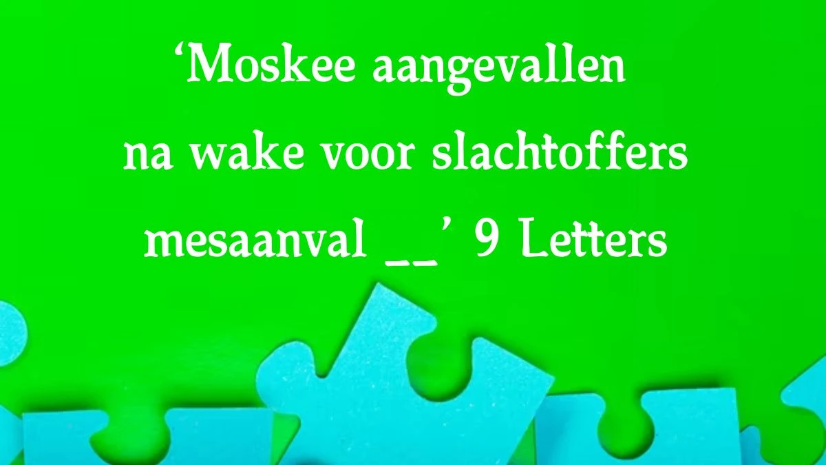 ‘Moskee aangevallen na wake voor slachtoffers mesaanval __’ 9 Letters Puzzelwoord