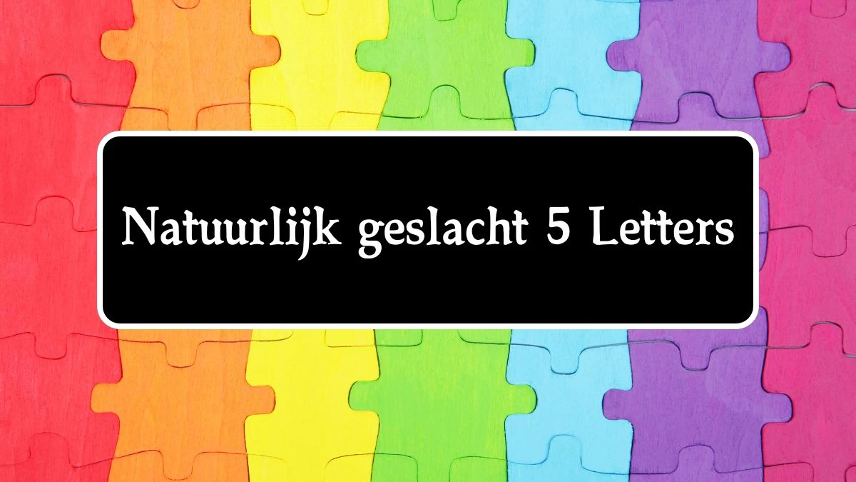 Natuurlijk geslacht 5 Letters Puzzelwoord