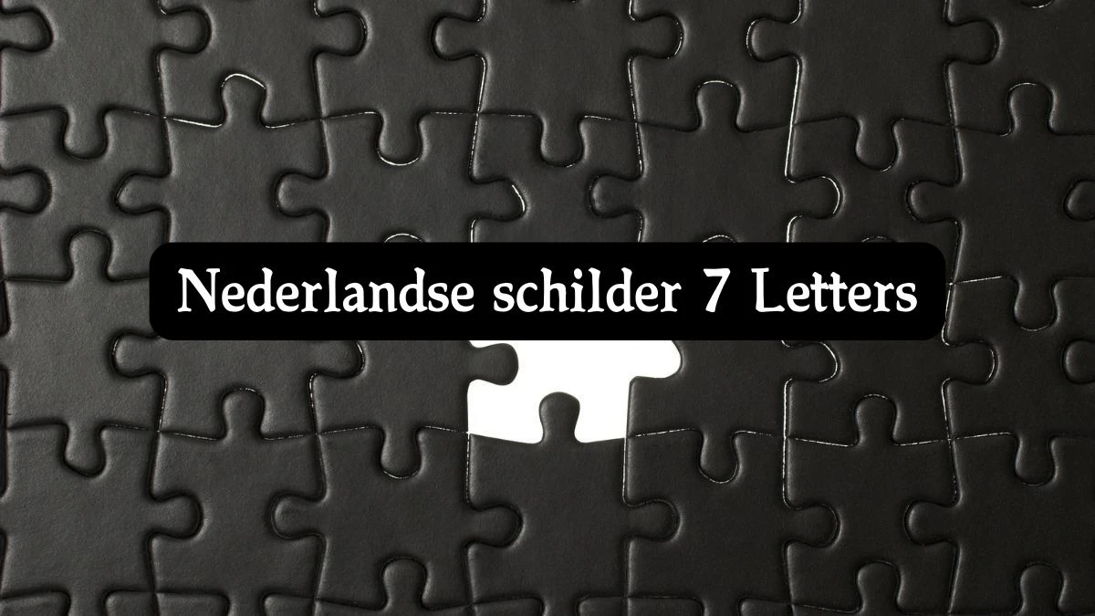 Nederlandse schilder 7 Letters