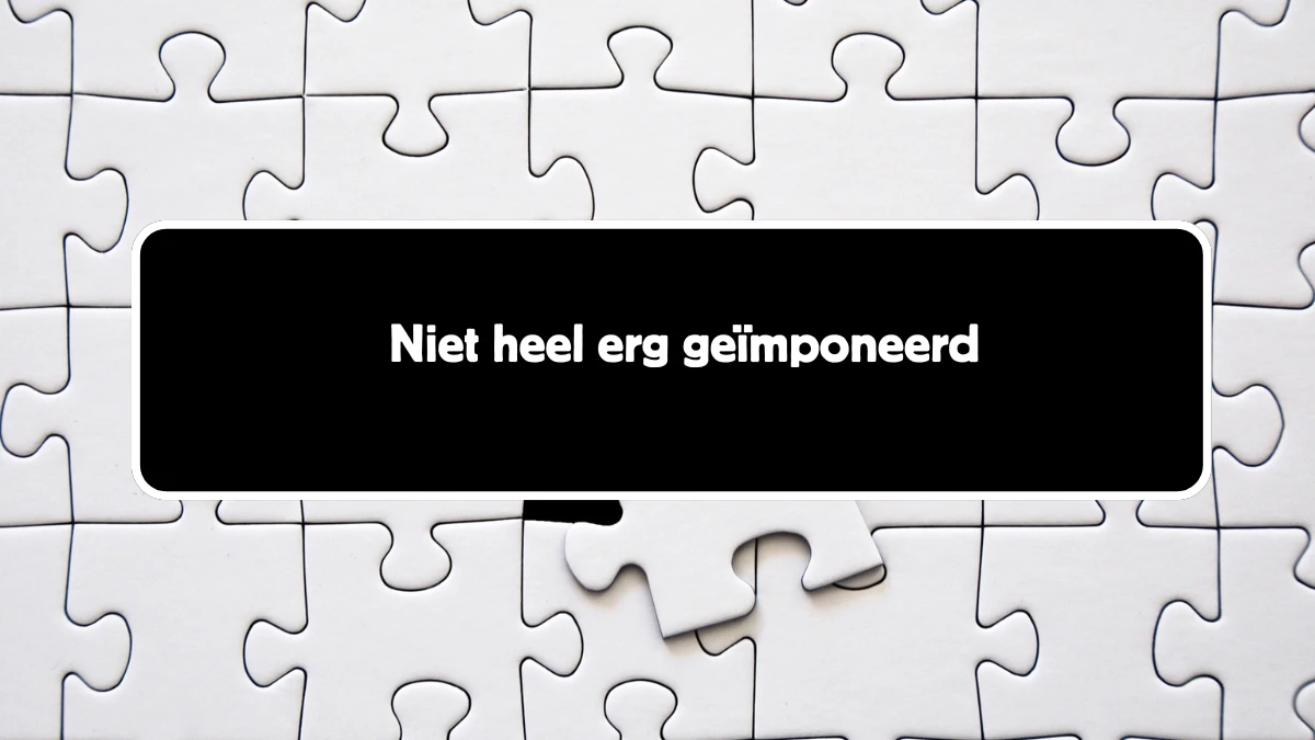 Niet heel erg geïmponeerd 4 Letters Puzzelwoord