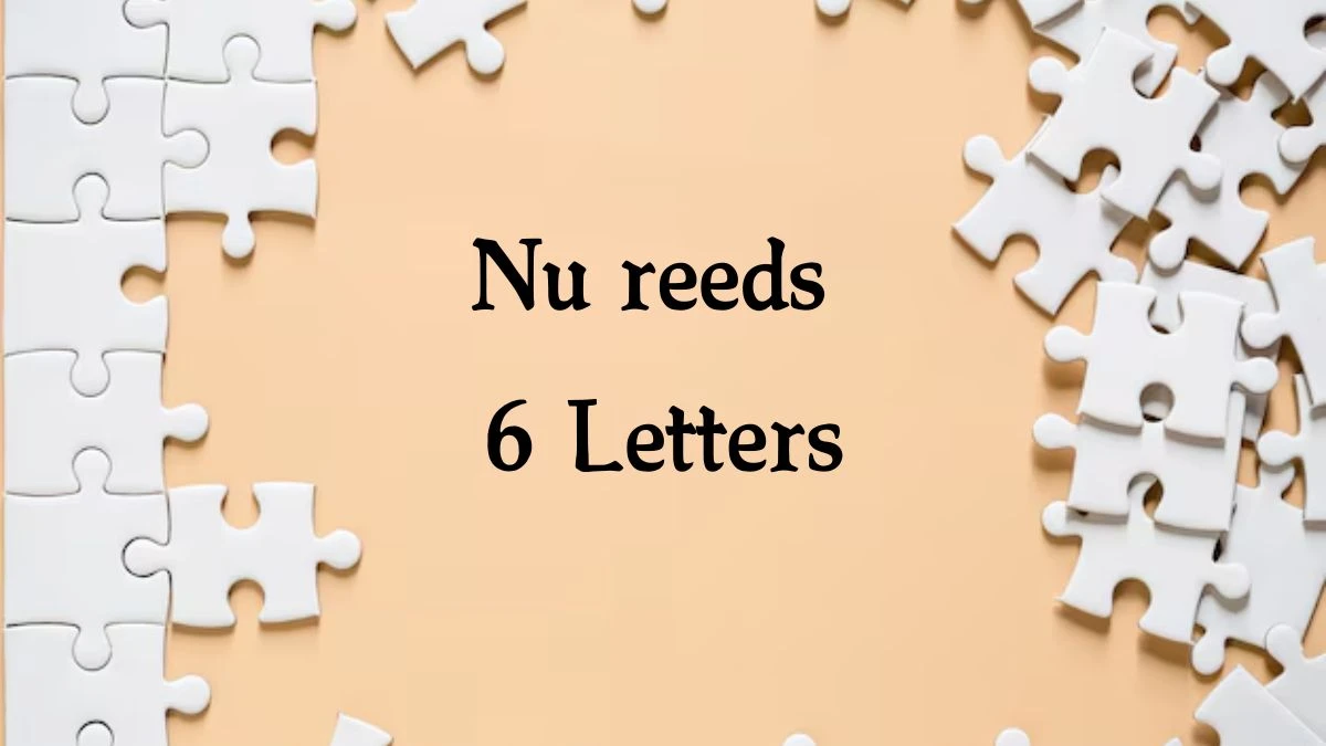 Nu reeds 6 Letters