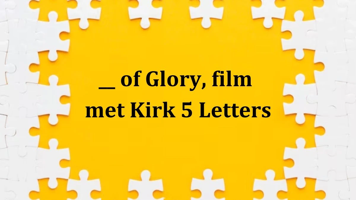 __ of Glory, film met Kirk 5 Letters