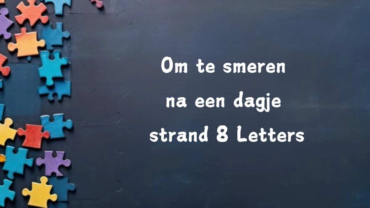 Om te smeren na een dagje strand 8 Letters Puzzelwoordenboek kruiswoordpuzzels