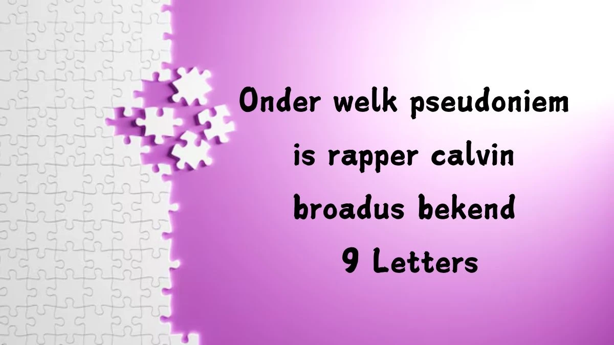 Onder welk pseudoniem is rapper calvin broadus bekend 9 Letters