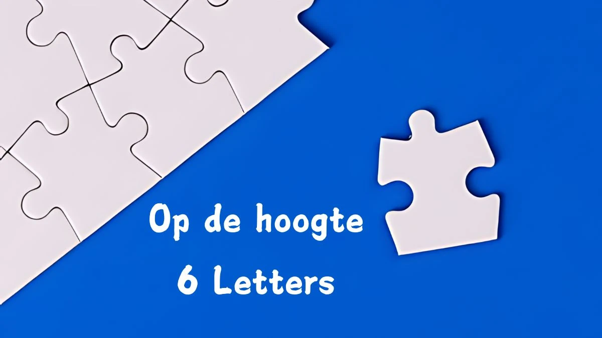 Op de hoogte 6 Letters