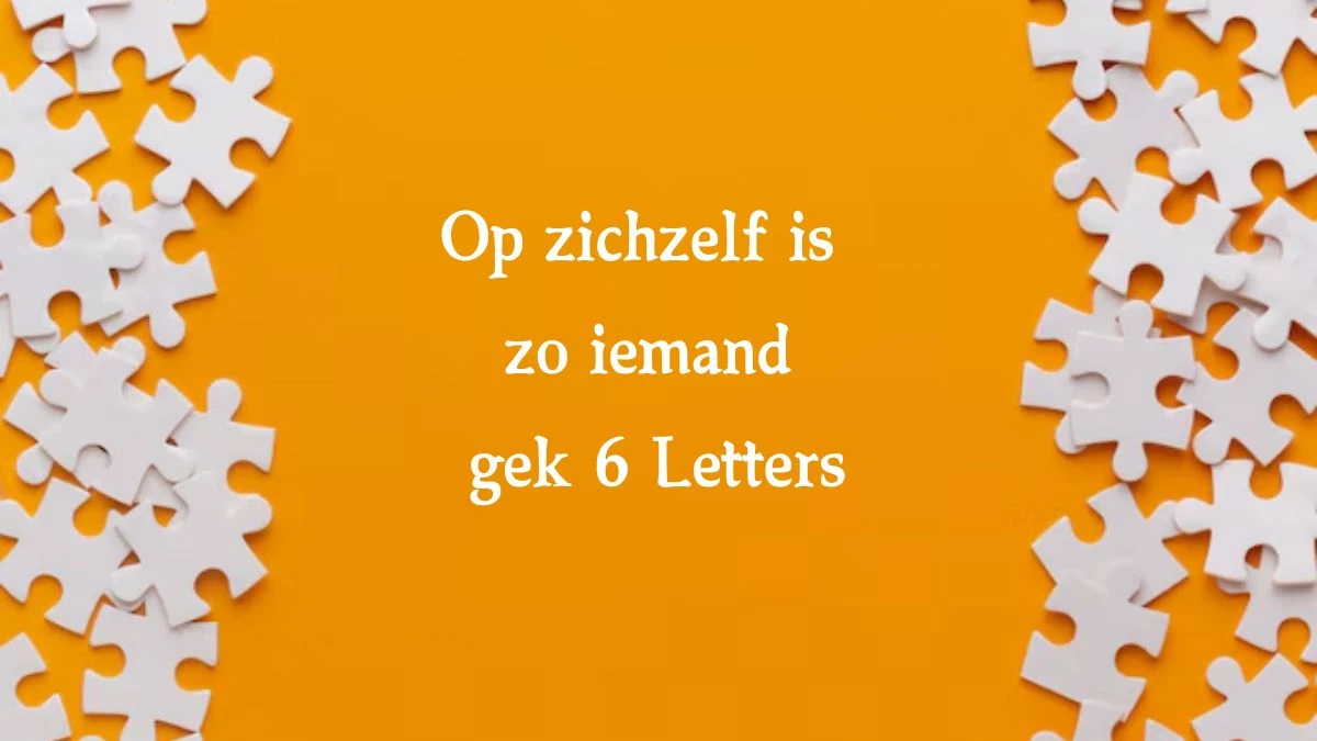 Op zichzelf is zo iemand gek 6 Letters