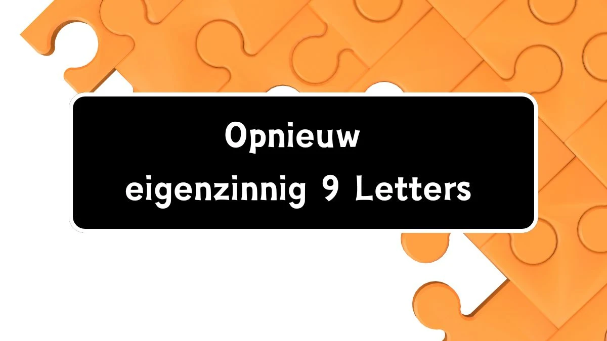 Opnieuw eigenzinnig 9 Letters Cryptogrammen