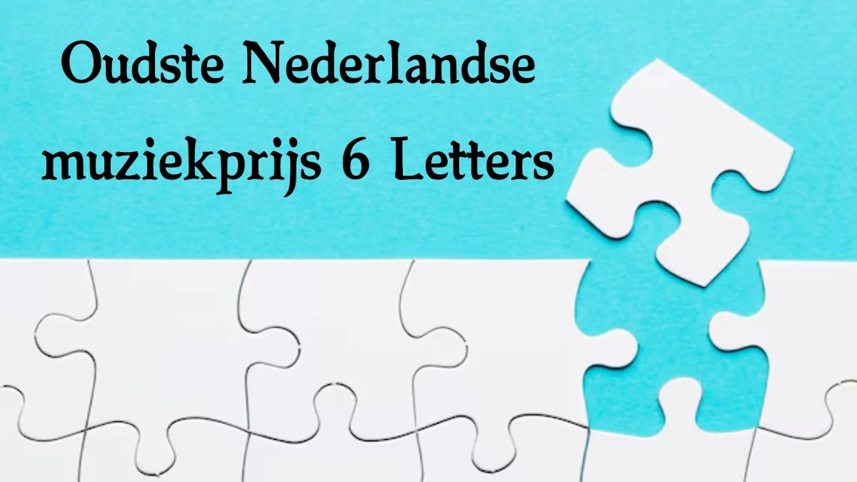 Oudste Nederlandse muziekprijs 6 Letters Puzzelwoordenboek kruiswoordpuzzels