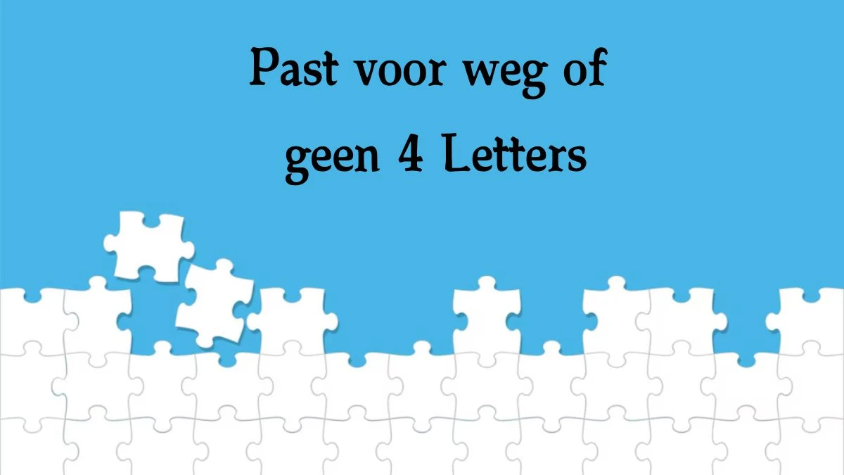 Past voor weg of geen 4 Letters