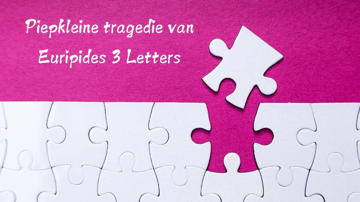 Piepkleine tragedie van Euripides 3 Letters Puzzelwoordenboek kruiswoordpuzzels