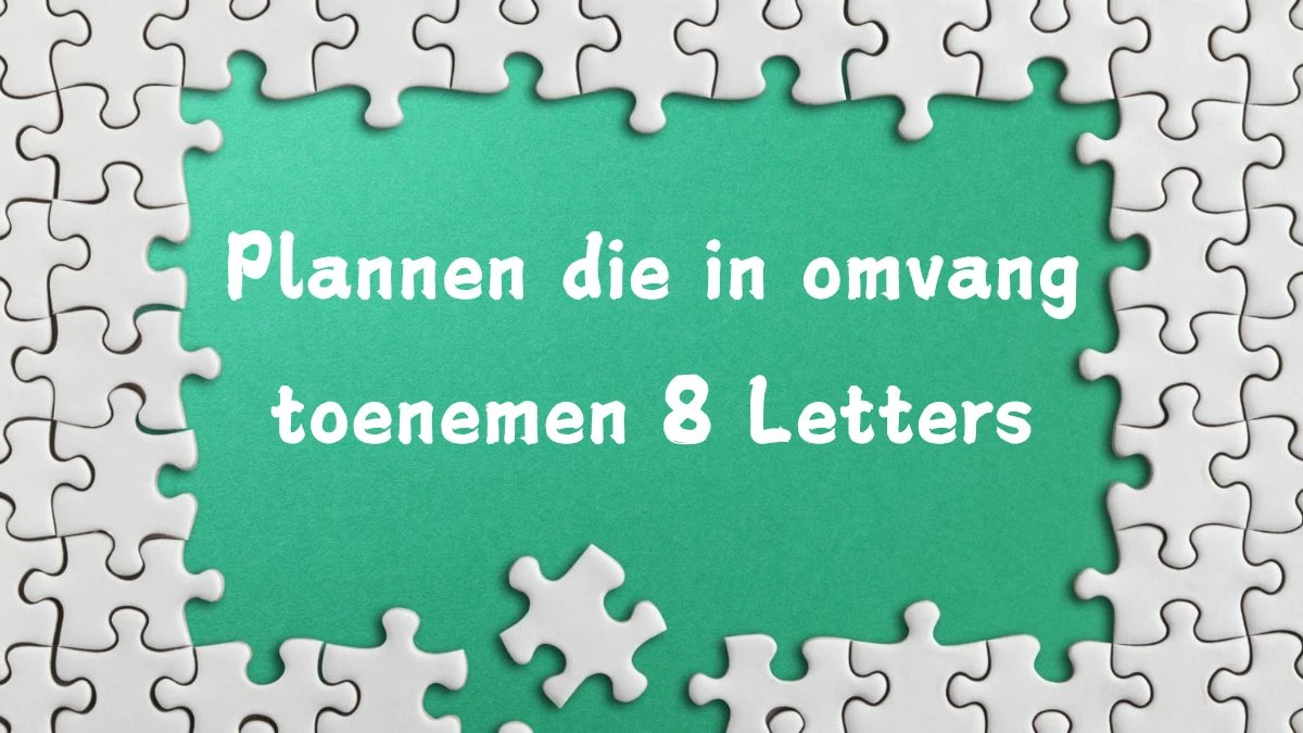 Plannen die in omvang toenemen 8 Letters Cryptogrammen