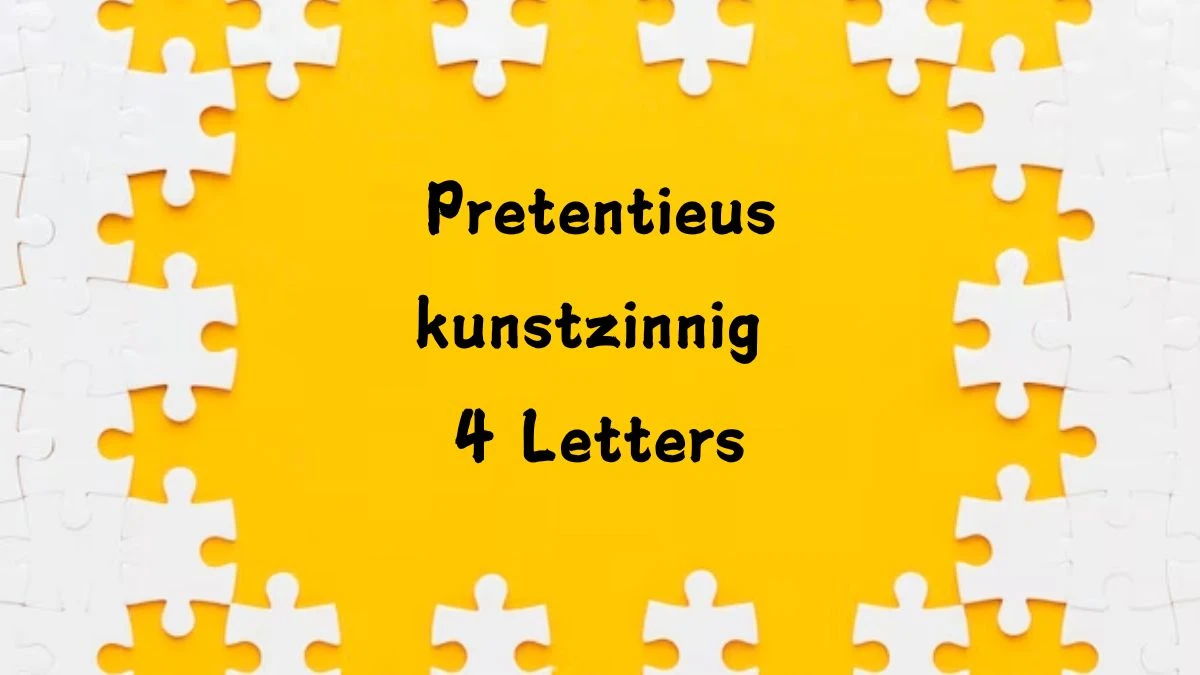 Pretentieus kunstzinnig 4 Letters Puzzelwoord