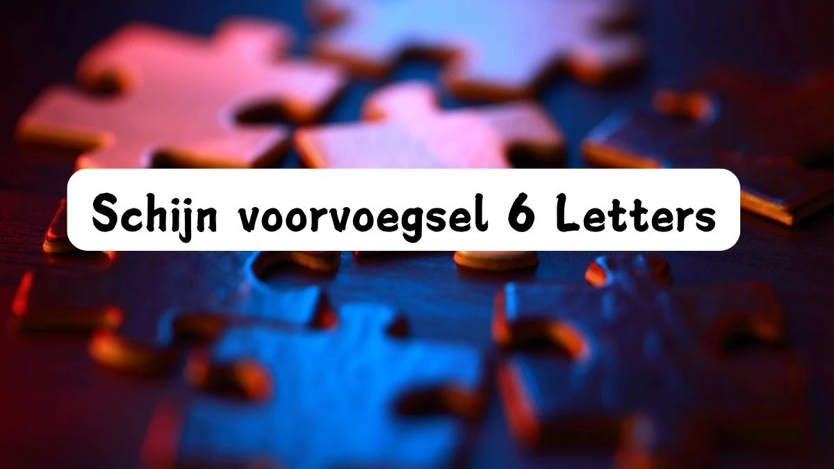 Schijn voorvoegsel 6 Letters