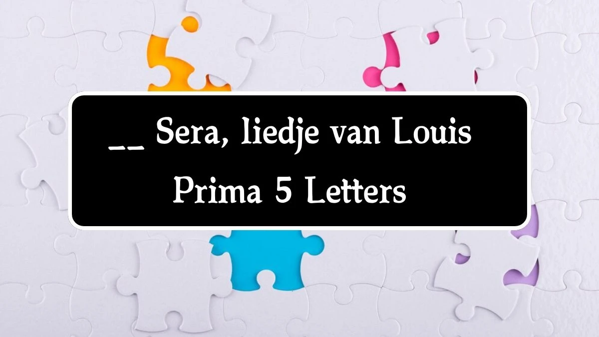 __ Sera, liedje van Louis Prima 5 Letters Puzzelwoordenboek kruiswoordpuzzels