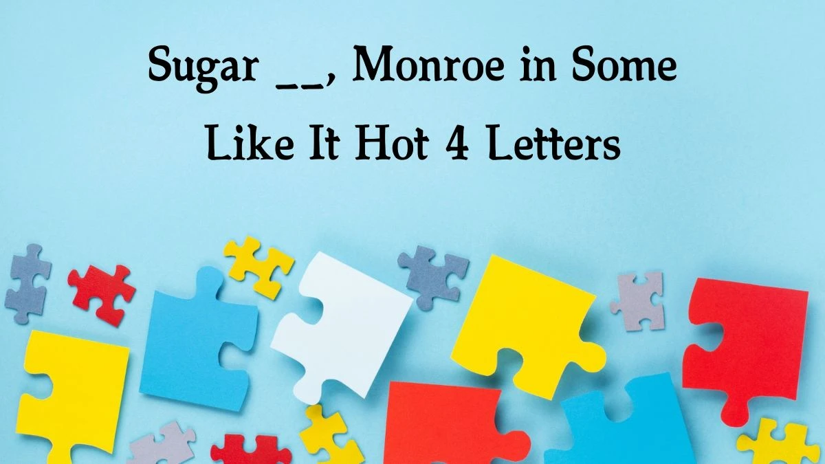 Sugar __, Monroe in Some Like It Hot 4 Letters Puzzelwoordenboek kruiswoordpuzzels