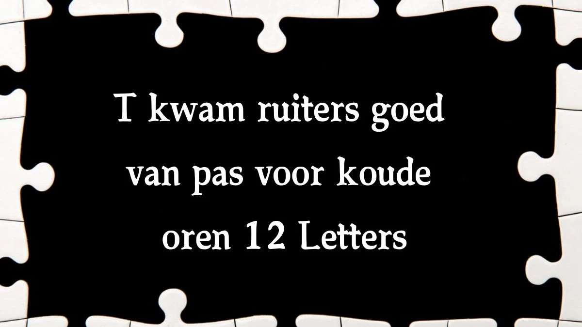 T kwam ruiters goed van pas voor koude oren 12 Letters Cryptogrammen