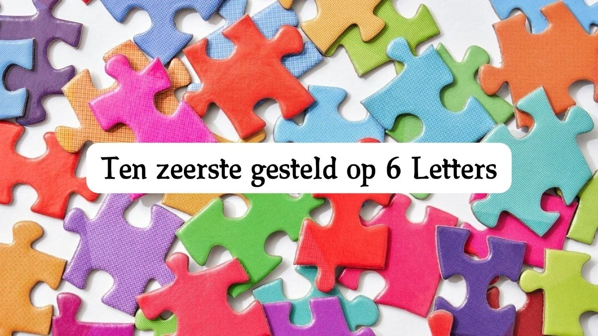 Ten zeerste gesteld op 6 Letters Puzzelwoord